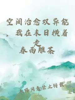空间治愈双异能，我在末日横着走