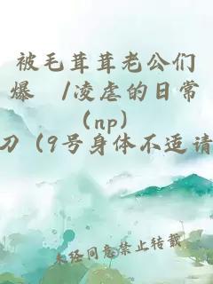被毛茸茸老公们爆懆/凌虐的日常（np）
