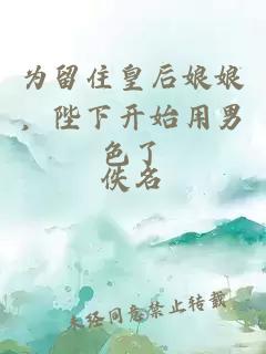 为留住皇后娘娘，陛下开始用男色了