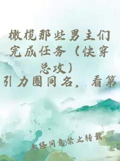 橄榄那些男主们完成任务（快穿总攻）