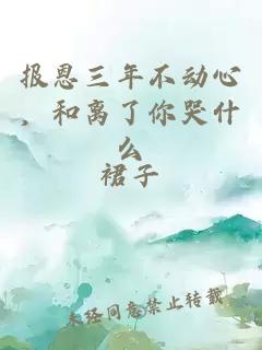 报恩三年不动心，和离了你哭什么