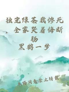 独宠绿茶我惨死，全家哭着悔断肠