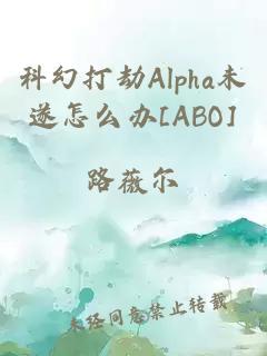 科幻打劫Alpha未遂怎么办[ABO]