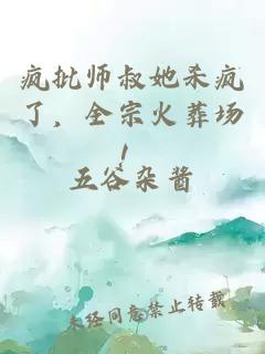 疯批师叔她杀疯了，全宗火葬场！